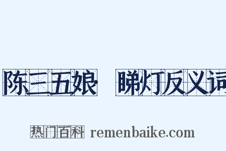 陈三五娘·睇灯反义词是什么意思的图片